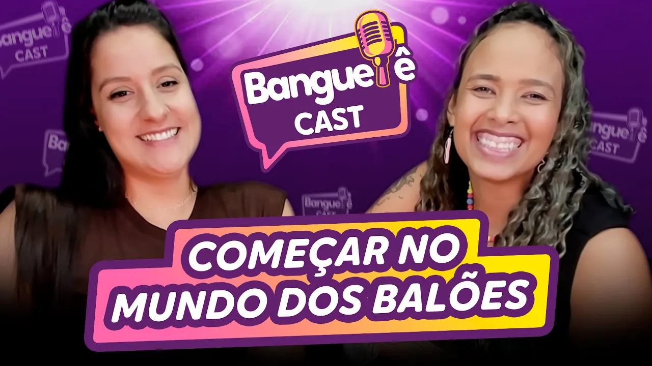 💡Como Começar no Mundo dos Balões? | Com Nathy Balões | Banguelê Cast #001